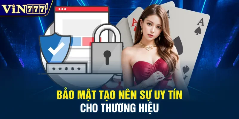 Bảo mật tạo nên sự uy tín cho thương hiệu