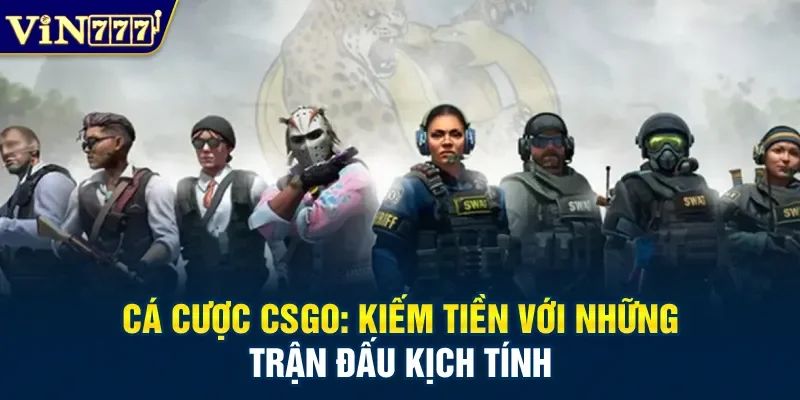 Cá Cược CSGO: Kiếm Tiền Với Những Trận Đấu Kịch Tính