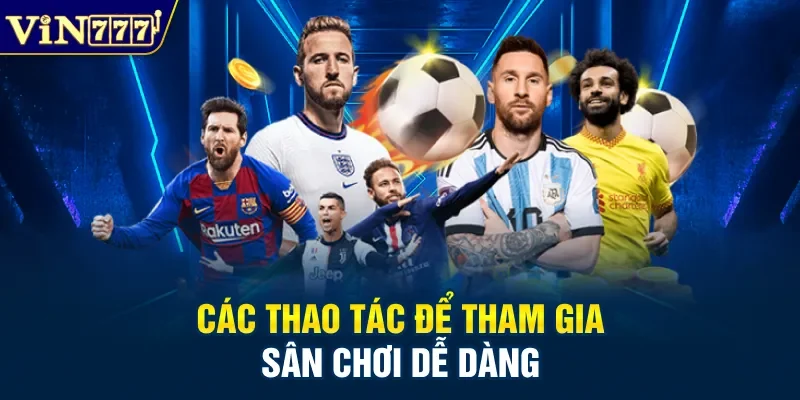 Các thao tác để tham gia sân chơi dễ dàng