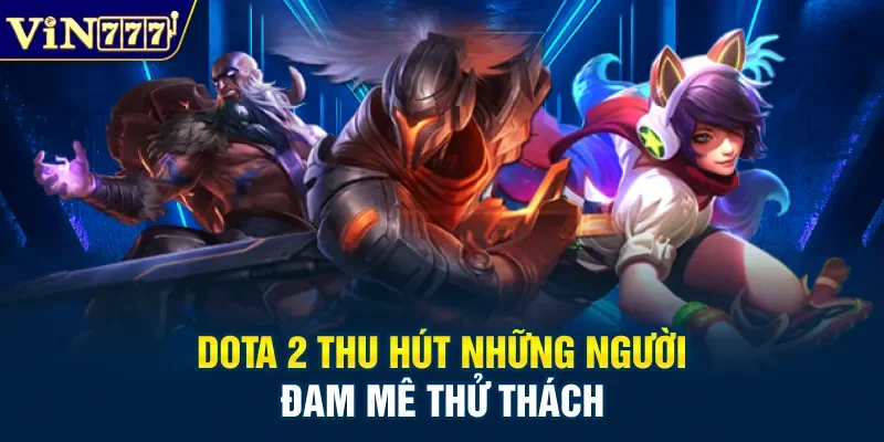 Dota 2 thu hút những người đam mê thử thách