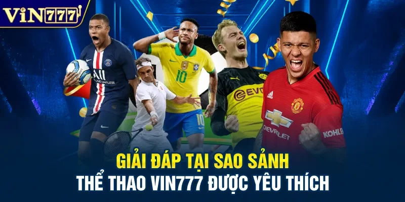 Giải đáp tại sao sảnh thể thao Vin777 được yêu thích