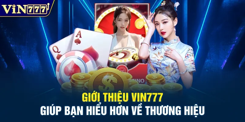 Giới thiệu Vin777 giúp bạn hiểu hơn về thương hiệu