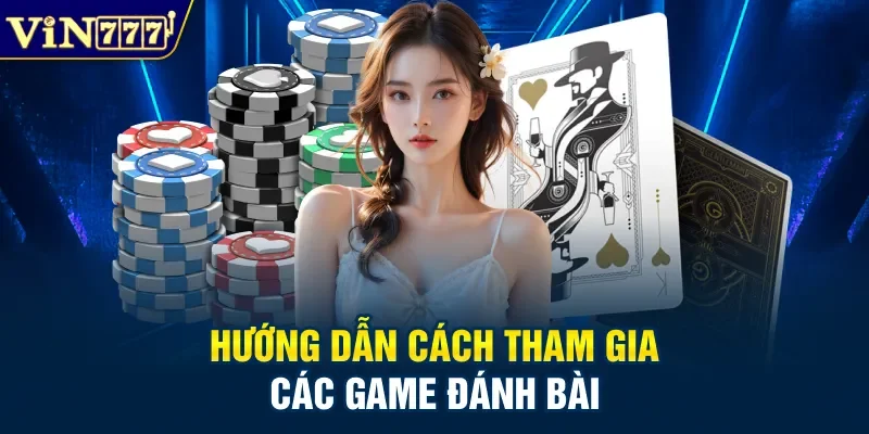 Hướng dẫn cách tham gia các game đánh bài