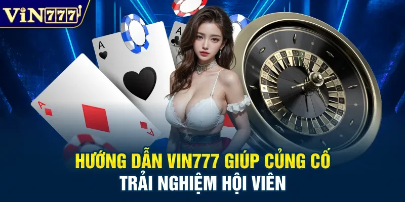 Hướng dẫn Vin777 giúp củng cố trải nghiệm hội viên