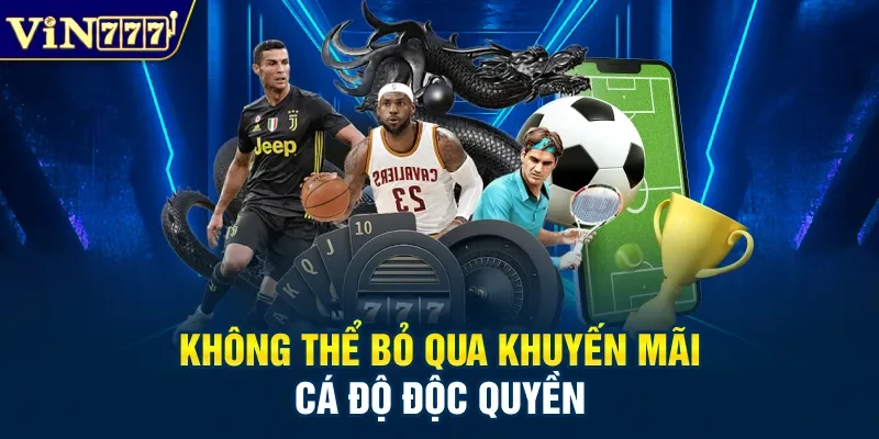 Không thể bỏ qua khuyến mãi cá độ độc quyền