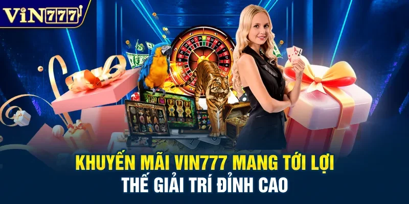 Khuyến Mãi Vin777 Mang Tới Lợi Thế Giải Trí Đỉnh Cao