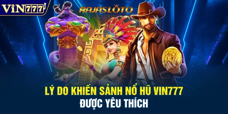 Lý do khiến sảnh nổ hũ Vin777 được yêu thích