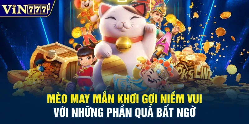 Mèo May Mắn khơi gợi niềm vui với những phần quà bất ngờ