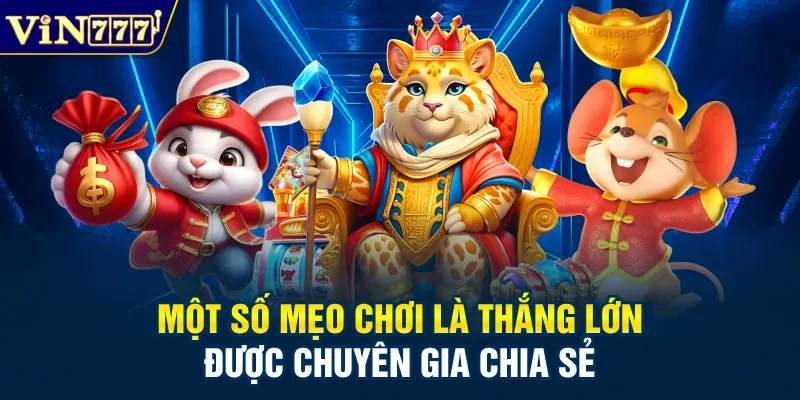 Một số mẹo chơi là thắng lớn được chuyên gia chia sẻ
