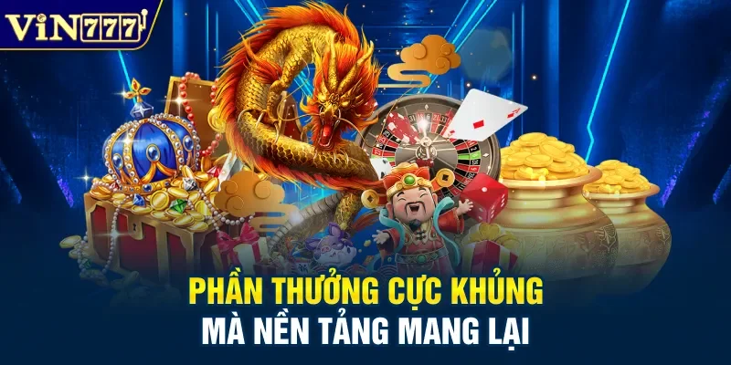 Phần thưởng cực khủng mà nền tảng mang lại