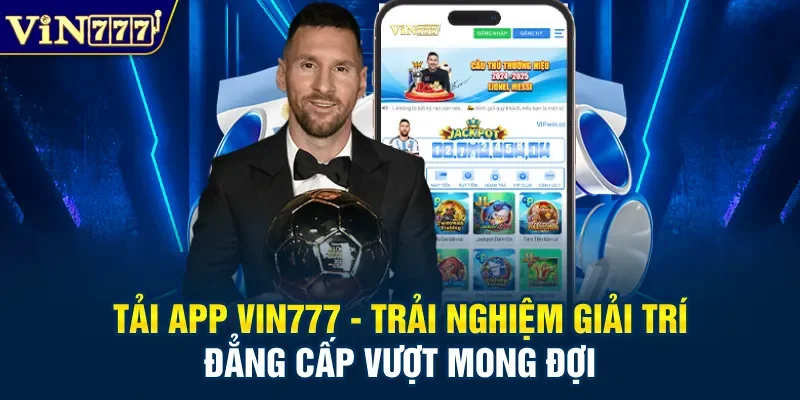 Tải App Vin777 - Trải Nghiệm Giải Trí Đẳng Cấp Vượt Mong Đợi