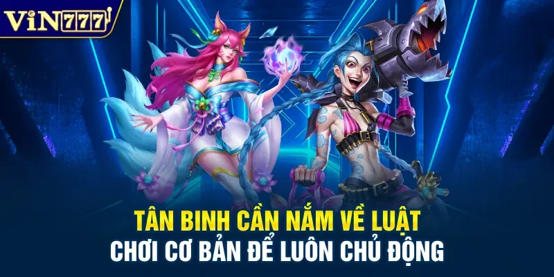 Tân binh cần nắm về luật chơi cơ bản để luôn chủ động