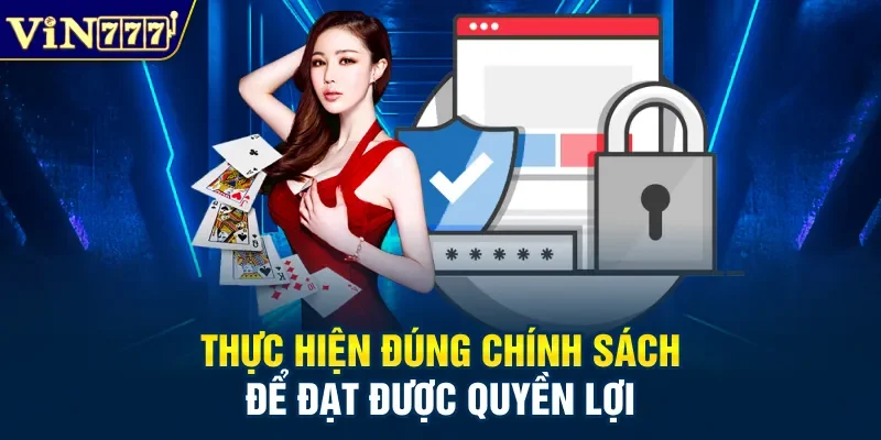Thực hiện đúng chính sách để đạt được quyền lợi