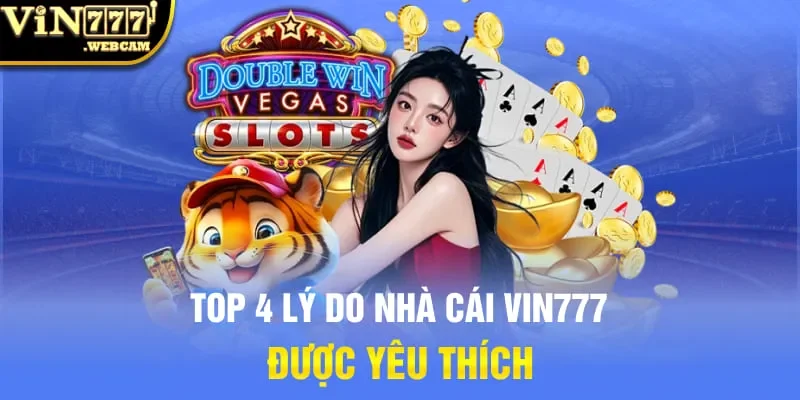 Top 4 lý do nhà cái Vin777 được yêu thích